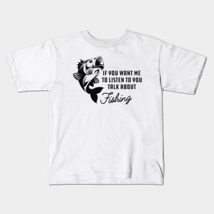 Fishing - If you want me to listen to you talk about fishing Kids T-Shirt